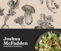 McFadden’s new cookbook, Six Seasons: A New Way with Vegetables, will be published by Artisan Books in May 2017. Six Seasons channels both farmer and chef, highlighting the evolving attributes of vegetables throughout their growing seasons—an arc from spring to early summer to midsummer to the bursting harvest of late summer, then ebbing into autumn and, finally, the earthy, mellow sweetness of winter.